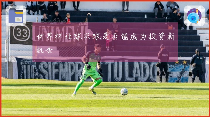 世界杯让球买球是否能成为投资新机会