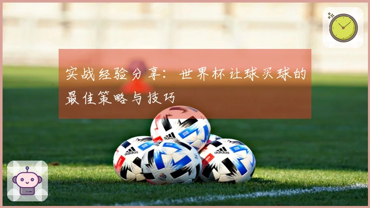 实战经验分享：世界杯让球买球的最佳策略与技巧